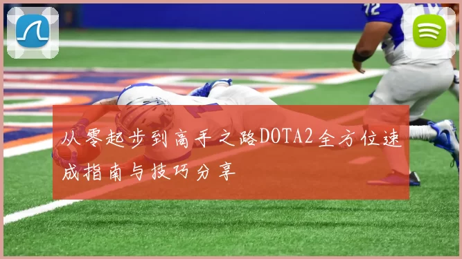 从零起步到高手之路DOTA2全方位速成指南与技巧分享