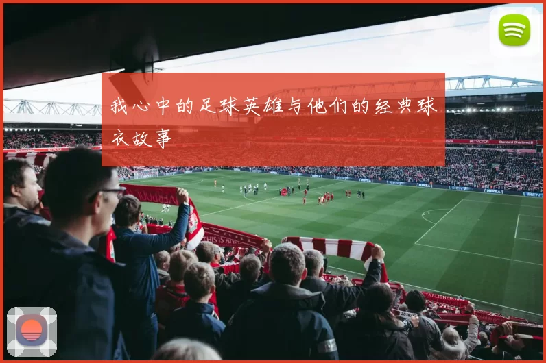 我心中的足球英雄与他们的经典球衣故事