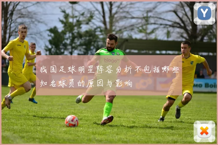 我国足球明星阵容分析不包括哪些知名球员的原因与影响