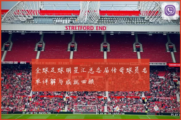 全球足球明星汇总各届传奇球员名单详解与成就回顾
