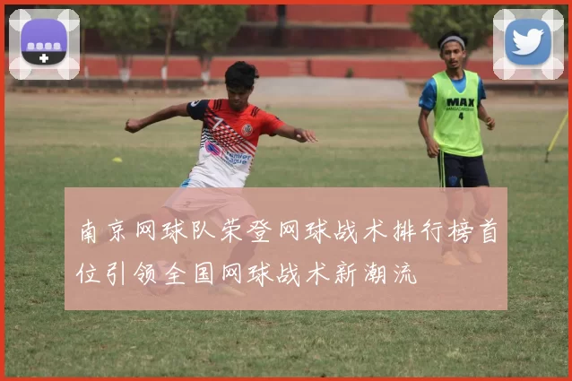 南京网球队荣登网球战术排行榜首位引领全国网球战术新潮流