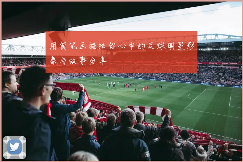 用简笔画描绘你心中的足球明星形象与故事分享