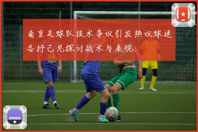 南京足球队技术争议引发热议球迷各抒己见探讨战术与表现