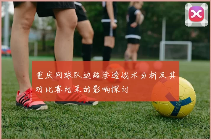 重庆网球队边路渗透战术分析及其对比赛结果的影响探讨
